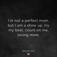 a black and white photo with the quote i'm not a perfect mom, but i am a show up try my best, count on me loving mom