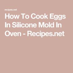 how to cook eggs in silcone mold in oven - recipes net by the chef