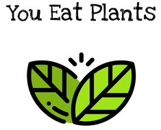 a green leaf with the words you eat plants