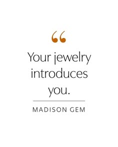 a quote that reads, your jewelry produces you madison gem on the bottom right corner