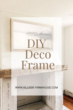 a white fireplace with the words diy deco frame over it and an image of a mantel