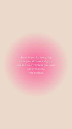 a pink circle with the words, cheers to you for not giving up on your dreams and goals