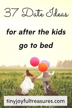 two people walking through a field holding balloons with the words 37 date ideas for after the kids go to bed