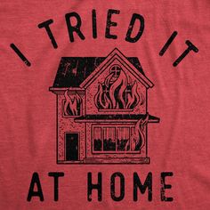 Now I got no home… Geek Charming, Funny Adult Shirts, Sarcastic Shirts Funny, Crazy Man, Funny Shirts For Men, Funny Dad Shirts, Retro Videos, Sarcastic Shirts, Cool Graphic Tees