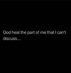 a black background with the words god heal the part of me that i can't discuss