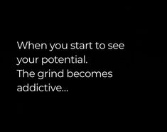 a black and white photo with the words when you start to see your potential, the grind becomes addictive