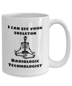 a white coffee mug that says i can see your skeleton radiologic techiolist