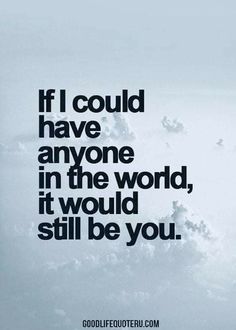 the quote if i could have anyone in the world, it would still be you