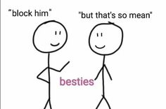 two stick figures with the words'besties'and'block him but that's so mean '