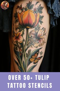 a woman's thigh with flowers and butterflies on it, the words over 50 tulip tattoo stencils