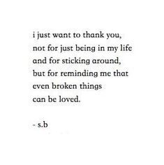 the words are written in black and white on a piece of paper that says, i just want to thank you not for just being in my life and for sticking around