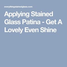 the words applying stained glass patina get a lovely even shine on a blue background