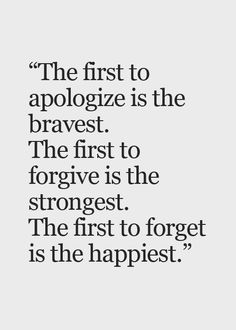 the first to appoloze is the bravest the first to forget is the strongest