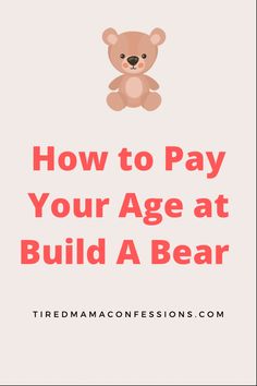 a teddy bear with the words how to pay your age at build a bear