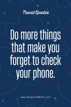 travel quote with the words do more things that make you forget to check your phone