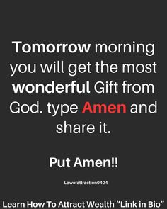 a quote that reads, tomorrow morning you will get the most wonderful gift from god type amen and share it put amen