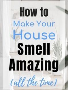 the words how to make your house smell amazing