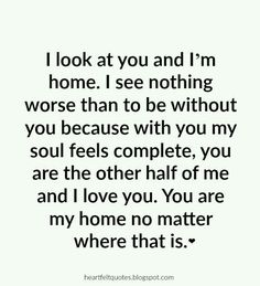 a quote that reads, i look at you and i'm home i see nothing worse than to be without