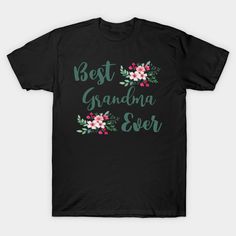 the best grandma ever t - shirt in black with pink and green flowers on it