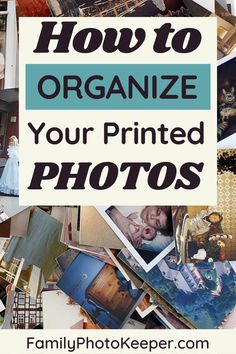 the words how to organize your printed photos are overlaid with images of children and adults