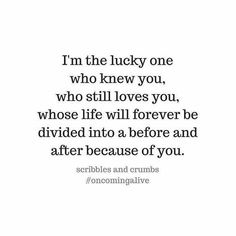 a quote that says i'm the lucky one who knew you, who still loves you