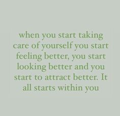 a quote that says when you start taking care of yourself you start feeling better, you start looking better and you start to attract