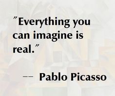 a quote from pablo picasso about everything you can imagine is real