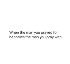 a white background with the words when the man you pray for becomes the man you pray with