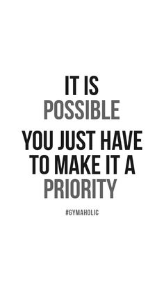 a quote that says it is possible you just have to make it a priority by gymaholicc