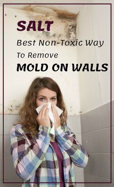 a woman is blowing her nose in front of a moldy wall with the words salt best non - tonic way to remove mold on walls