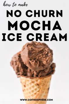 chocolate ice cream in a waffle cone with the words how to make no churn mocha ice cream