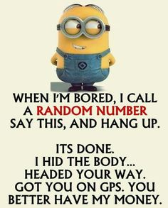 a minion with the words, when i'm bored, i call random number say this, and hang up