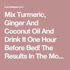 Mix Turmeric, Ginger And Coconut Oil And Drink It One Hour Before Bed! The… Health Drink, Before Bed, Natural Medicine, Detox Drinks, Health Remedies, Herbal Remedies, Healthy Tips, Healthy Drinks, Get Healthy