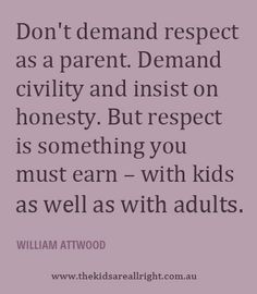 a quote from william atwood that says, don't demand respect as a parent demand