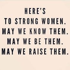 there's to strong women may we know them may we be them may we raise them