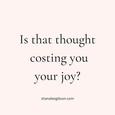 a quote that says is that thought costing you your joy?