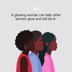 three women standing together with the caption'a glowing woman can help other women glow and still be lit '