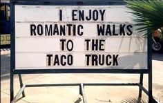 a sign that says, i enjoy romantic walks to the taco truck on it