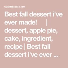 the words best fall dessert i've ever made dessert apple pie, cake, ingredient recipe