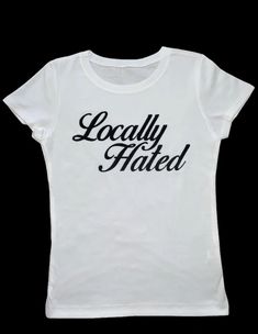 a white t - shirt with the words locally hated printed in black on it