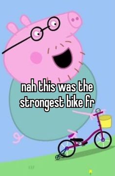 a cartoon character riding a bike with the caption nah this was the strongest bike fr