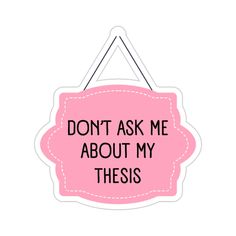 a pink sign that says don't ask me about my thesis