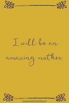 the words i will be an amazing mother are written in black ink on yellow paper