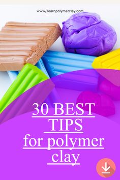 the words 30 best tips for polymer clay on top of different colored shapes and sizes