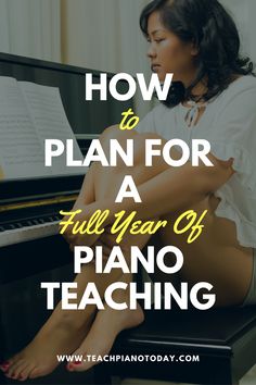 a woman sitting at a piano with the words how to plan for a full year of piano