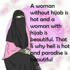 a woman without hijab is hot and a woman with hijab is beautiful that is why hell is hot and paradise is beautiful