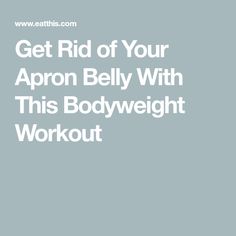 Get Rid of Your Apron Belly With This Bodyweight Workout Apron Belly How To Get Rid Of, Apron Belly Workout, Apron Belly, Weight Training For Beginners, Best Body Weight Exercises, Compound Exercises, Bodyweight Exercises, Abdominal Fat, Ab Workout