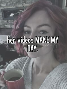 a woman with red hair holding a cup of coffee in her hand and the words, her videos make my day