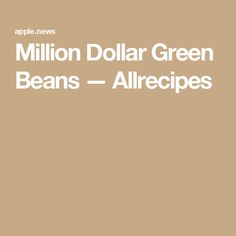 the words million dollar green beans - allrecipes are in white letters on a beige