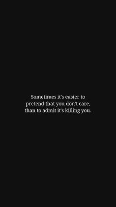 someone's easier to pretend that you don't care